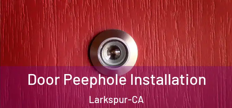Door Peephole Installation Larkspur-CA